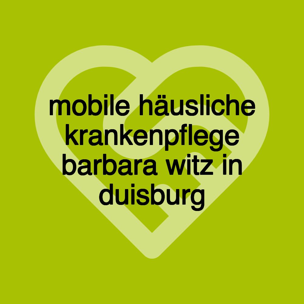 mobile häusliche krankenpflege barbara witz in duisburg