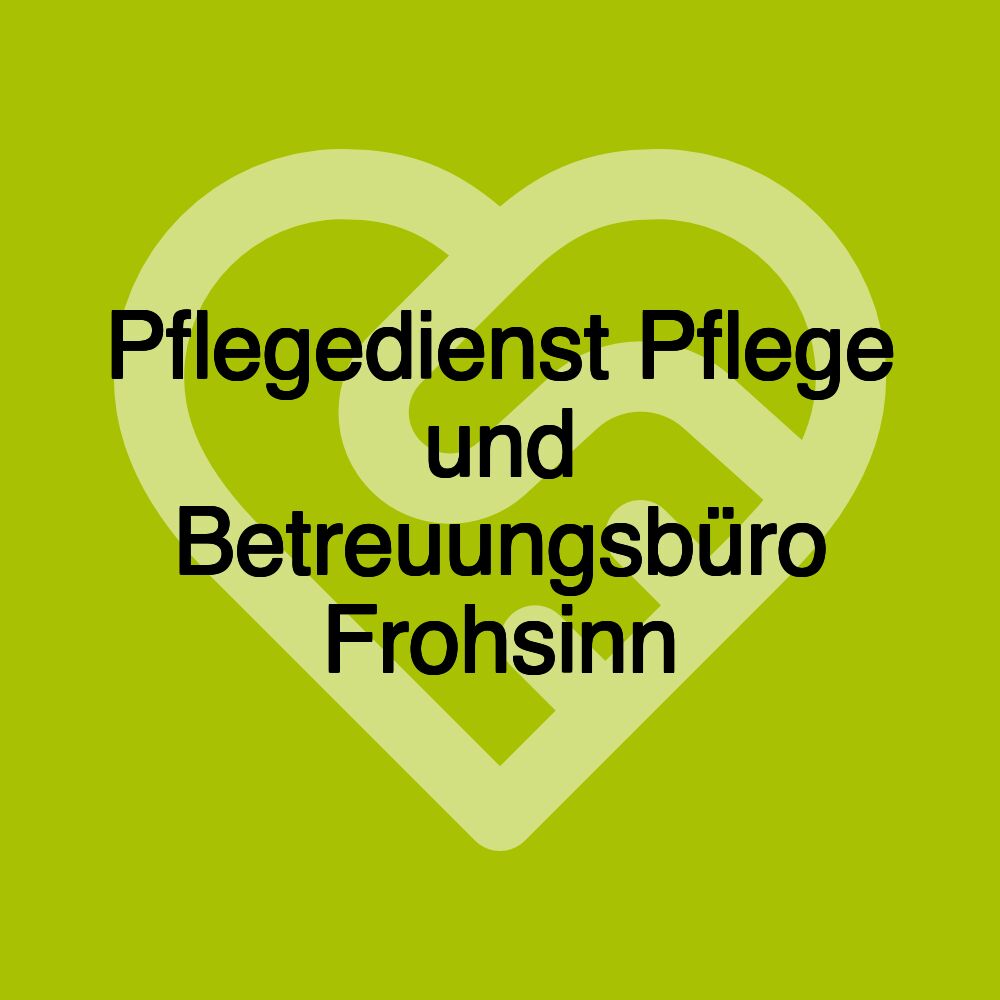 Pflegedienst Pflege und Betreuungsbüro Frohsinn