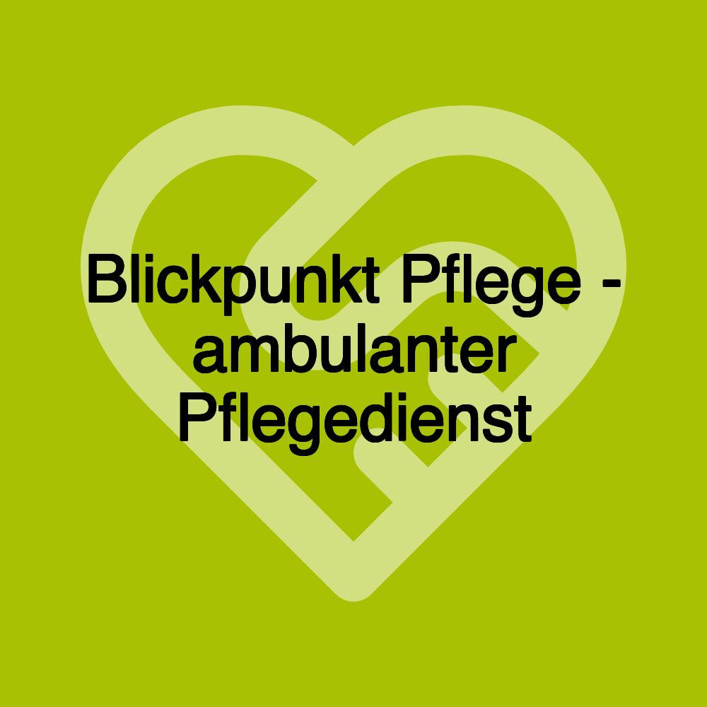 Blickpunkt Pflege - ambulanter Pflegedienst