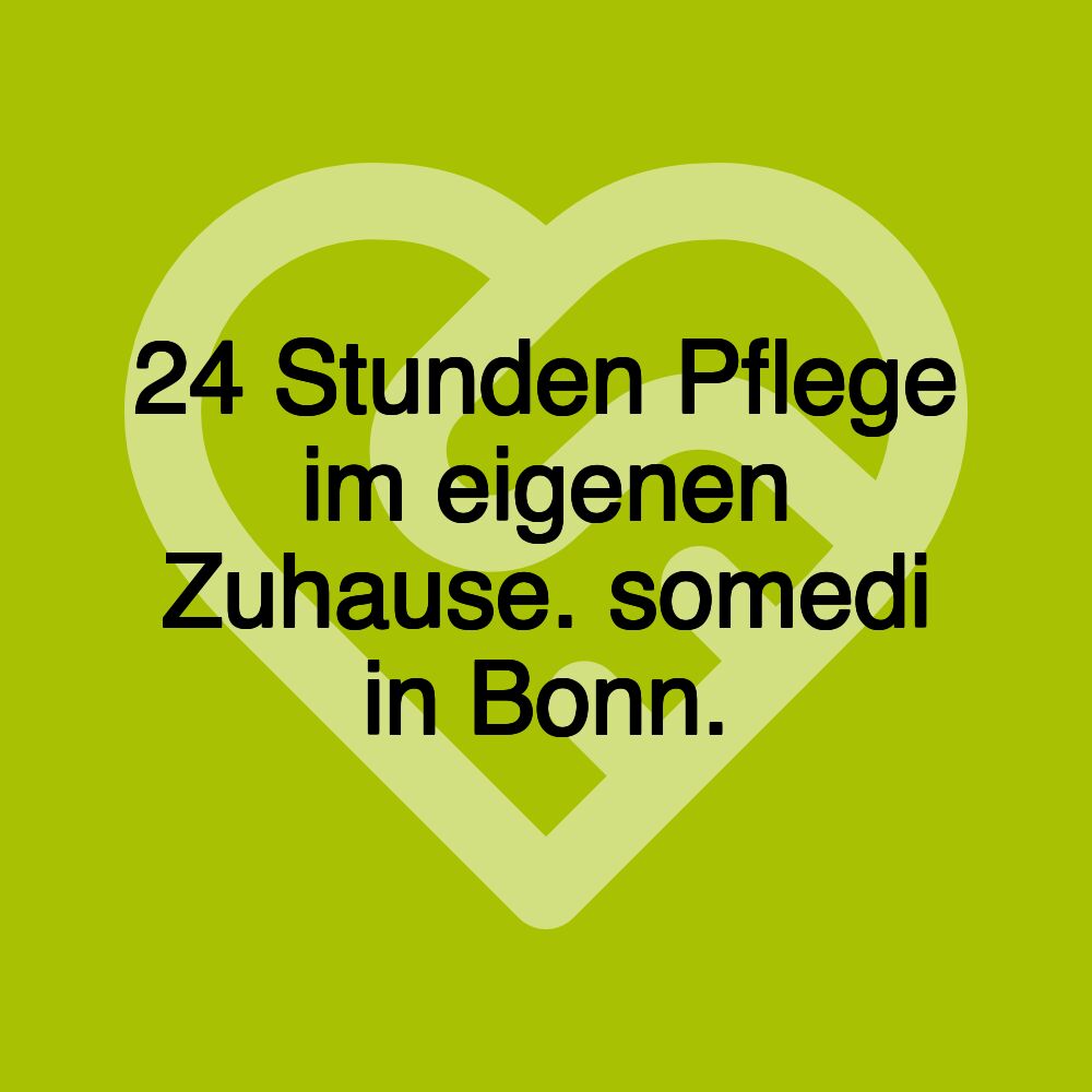 24 Stunden Pflege im eigenen Zuhause. somedi in Bonn.