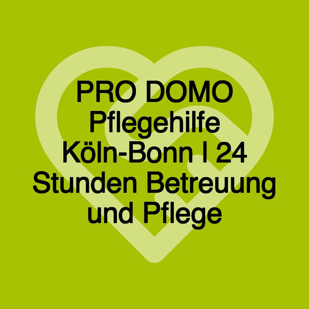 PRO DOMO Pflegehilfe Köln-Bonn l 24 Stunden Betreuung und Pflege