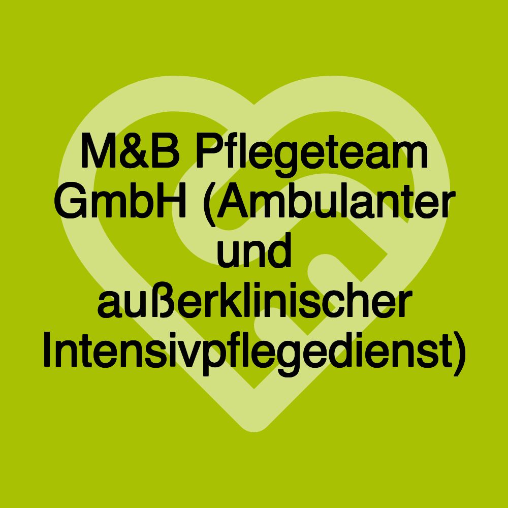 M&B Pflegeteam GmbH (Ambulanter und außerklinischer Intensivpflegedienst)