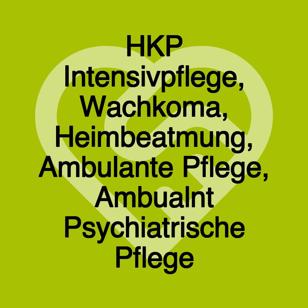 HKP Intensivpflege, Wachkoma, Heimbeatmung, Ambulante Pflege, Ambualnt Psychiatrische Pflege