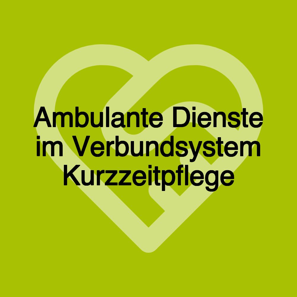 Ambulante Dienste im Verbundsystem Kurzzeitpflege