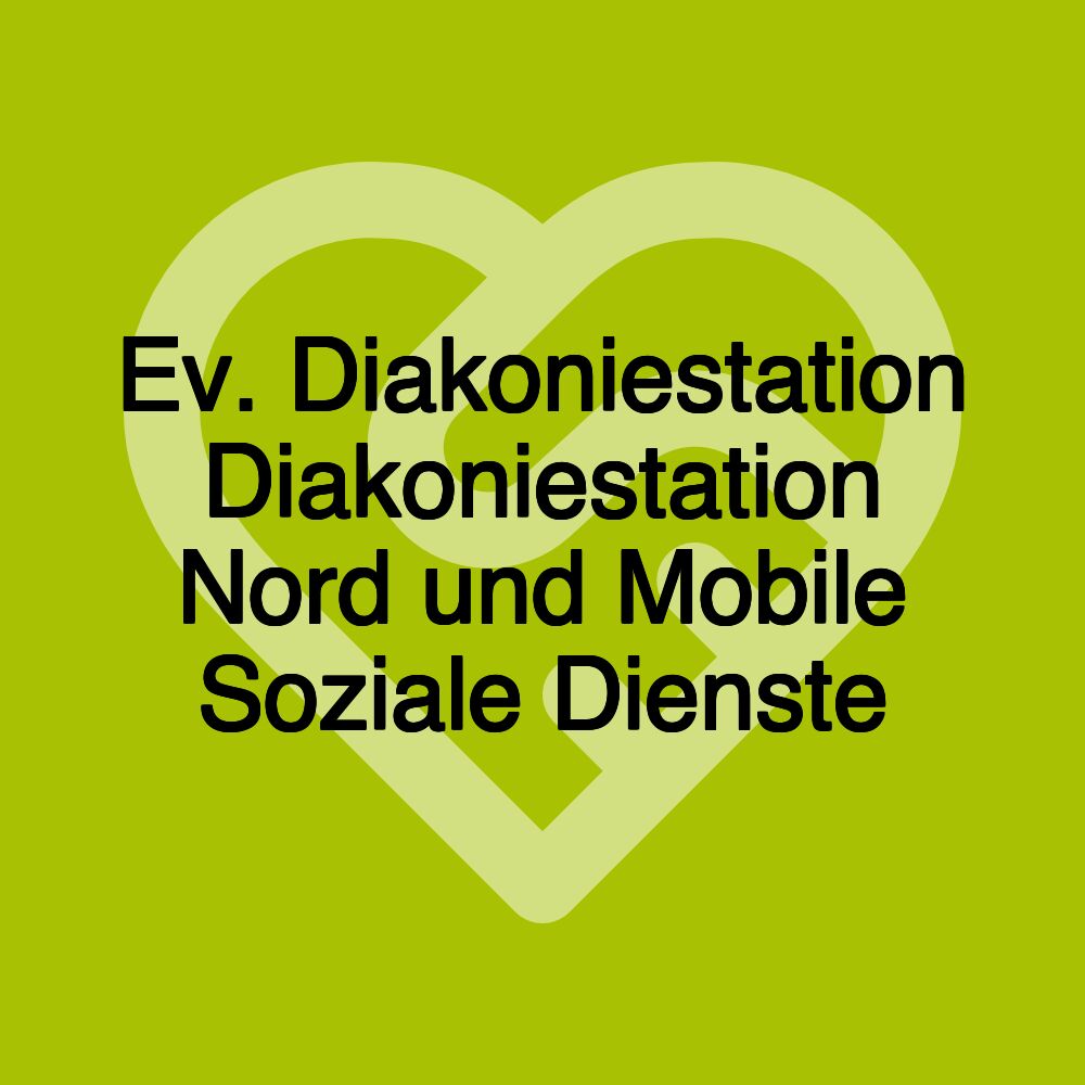 Ev. Diakoniestation Diakoniestation Nord und Mobile Soziale Dienste