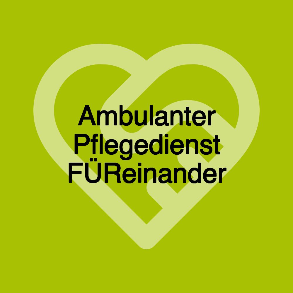 Ambulanter Pflegedienst FÜReinander