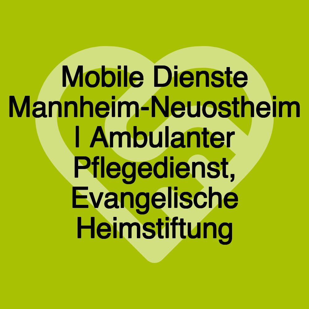 Mobile Dienste Mannheim-Neuostheim | Ambulanter Pflegedienst, Evangelische Heimstiftung