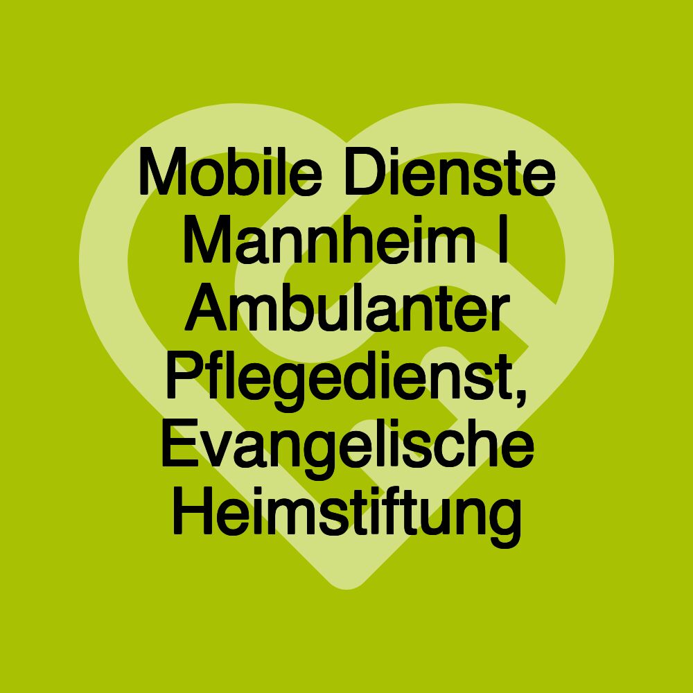 Mobile Dienste Mannheim | Ambulanter Pflegedienst, Evangelische Heimstiftung