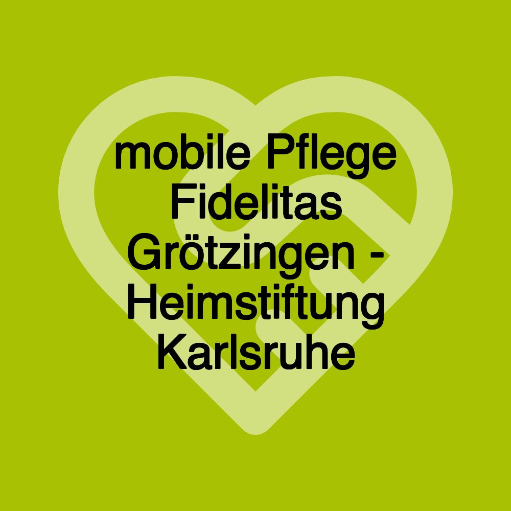 mobile Pflege Fidelitas Grötzingen - Heimstiftung Karlsruhe (hsk)