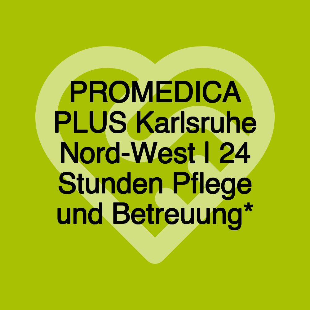 PROMEDICA PLUS Karlsruhe Nord-West | 24 Stunden Pflege und Betreuung*