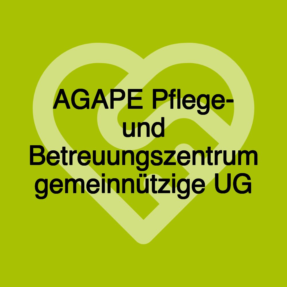 AGAPE Pflege- und Betreuungszentrum gemeinnützige UG