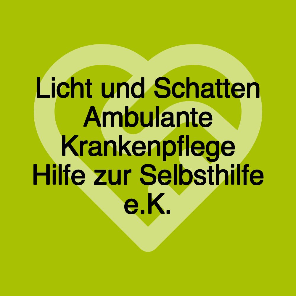 Licht und Schatten Ambulante Krankenpflege Hilfe zur Selbsthilfe e.K.