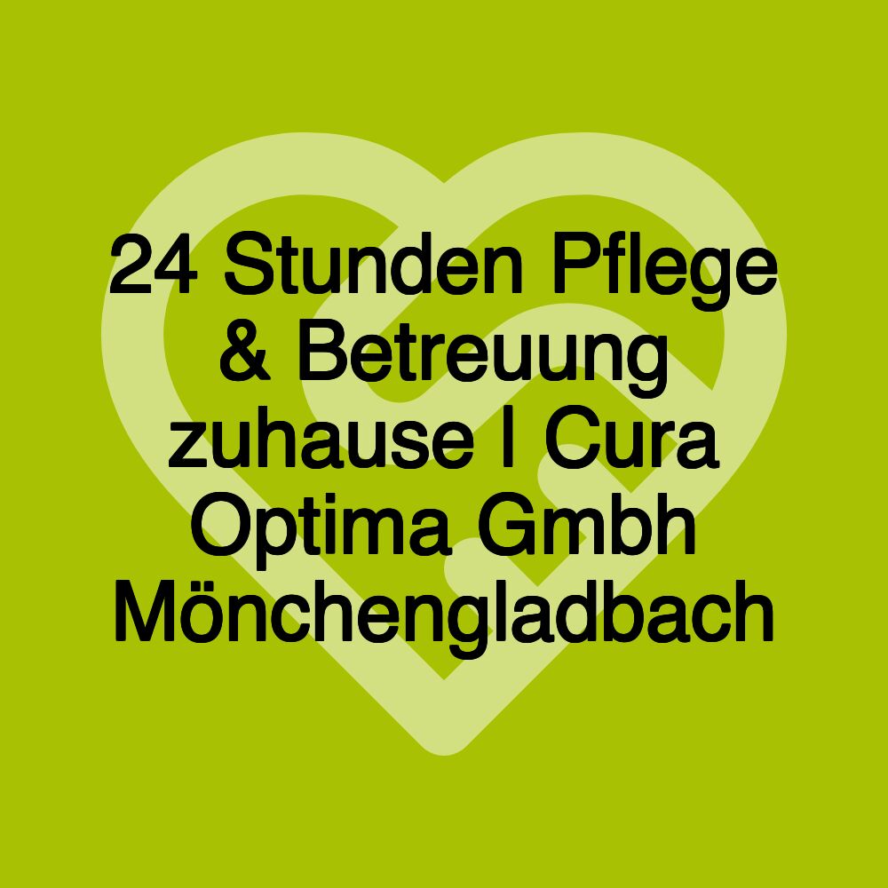 24 Stunden Pflege & Betreuung zuhause | Cura Optima Gmbh Mönchengladbach