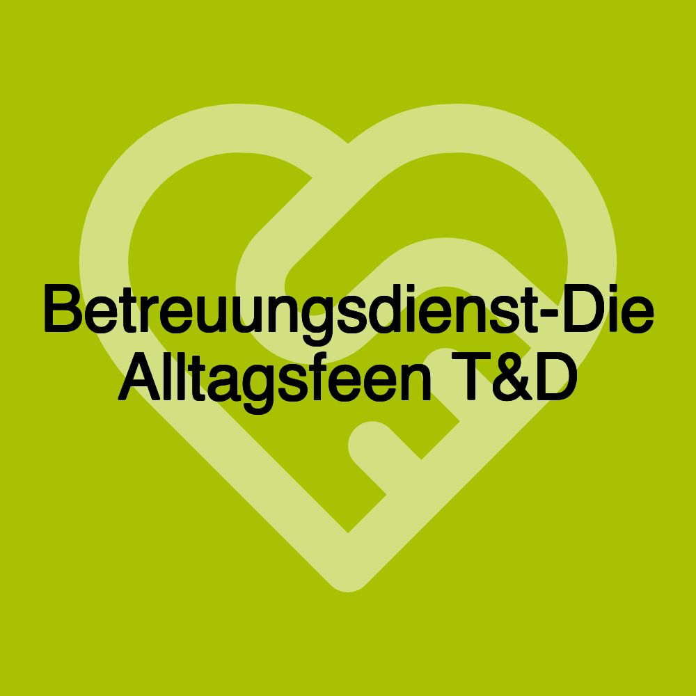 Betreuungsdienst-Die Alltagsfeen T&D