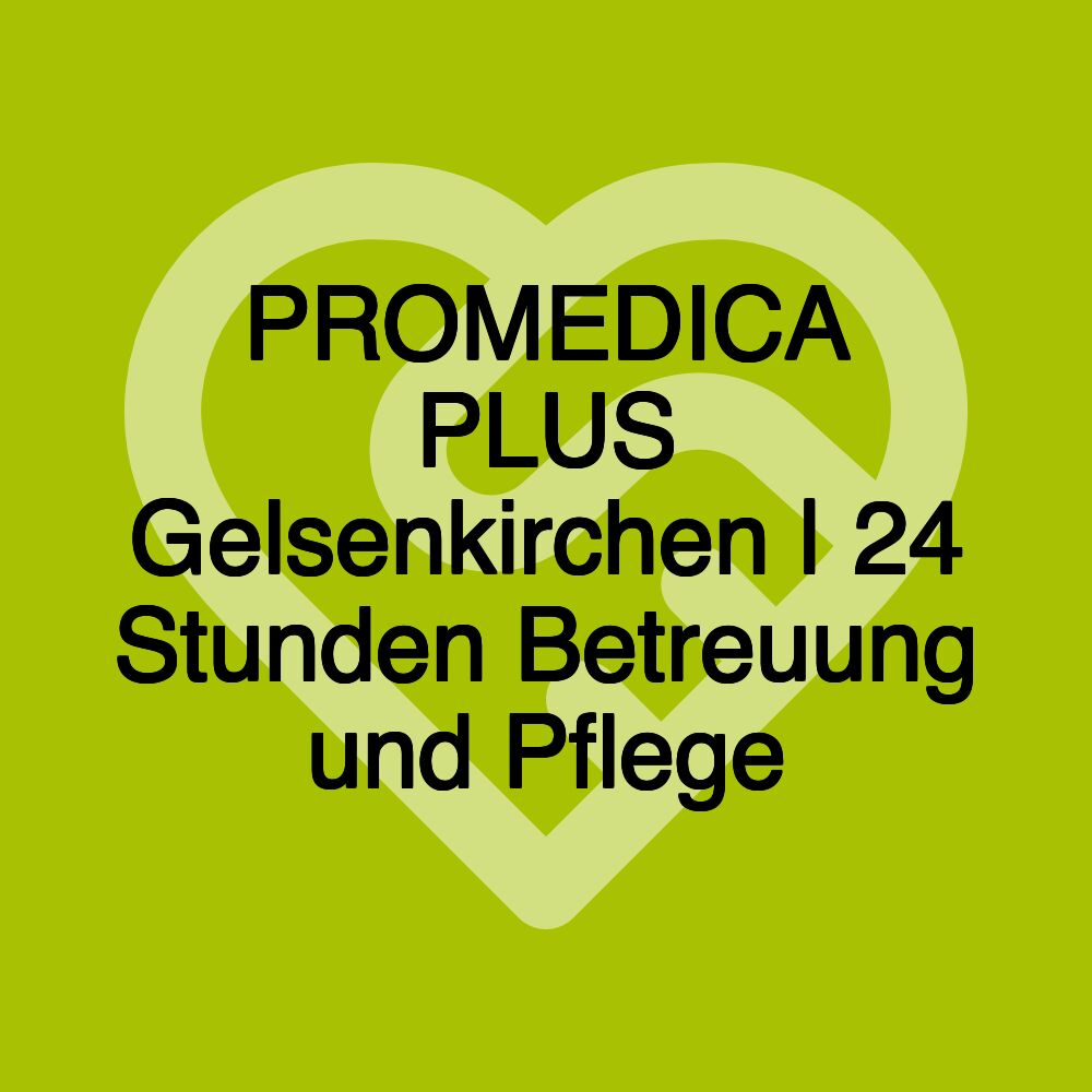 PROMEDICA PLUS Gelsenkirchen | 24 Stunden Betreuung und Pflege