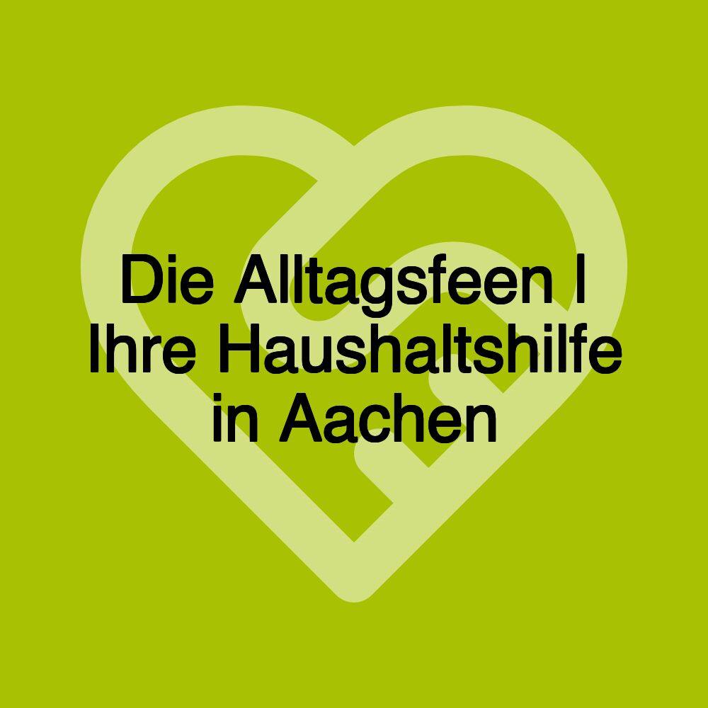 Die Alltagsfeen | Ihre Haushaltshilfe in Aachen