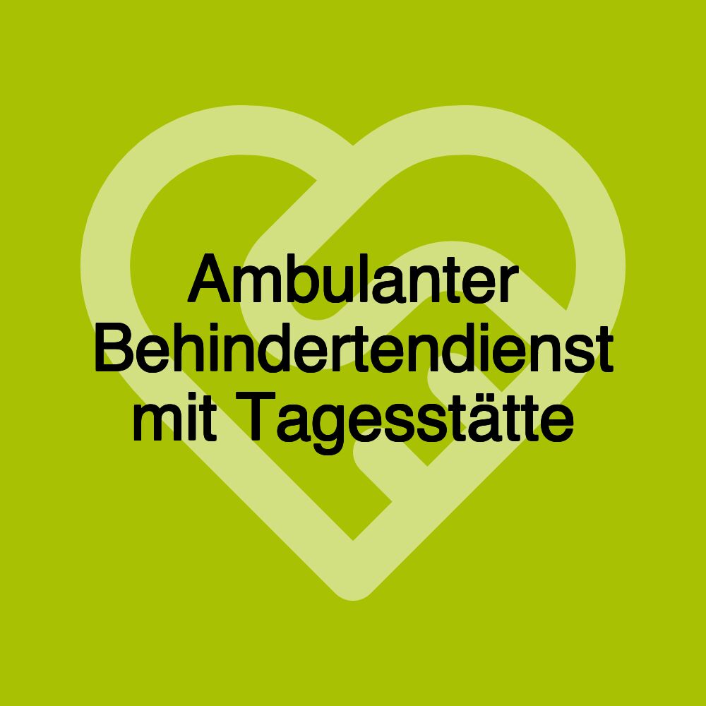 Ambulanter Behindertendienst mit Tagesstätte