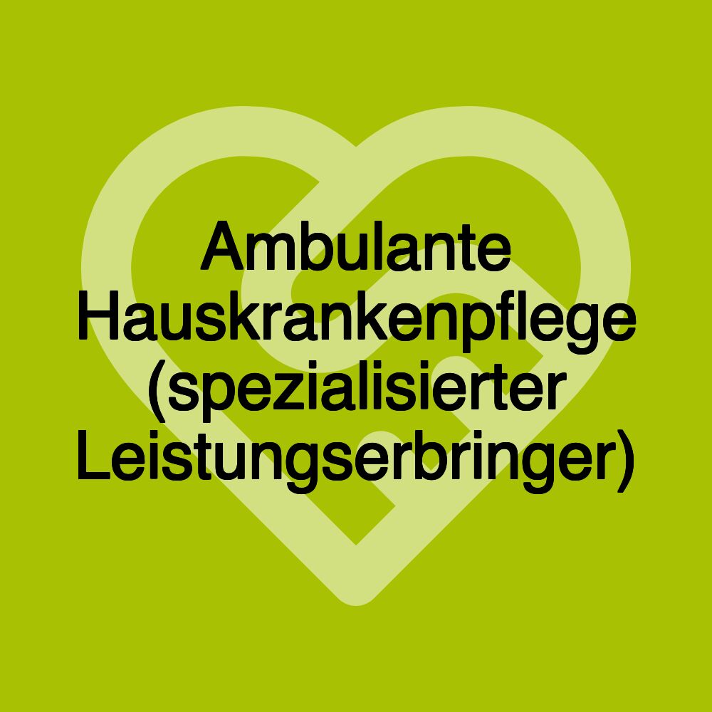 Ambulante Hauskrankenpflege (spezialisierter Leistungserbringer)