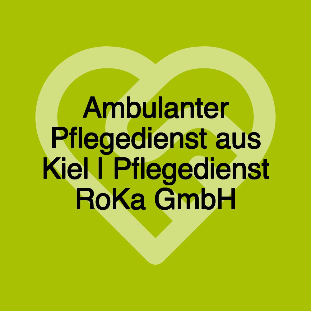 Ambulanter Pflegedienst aus Kiel | Pflegedienst RoKa GmbH