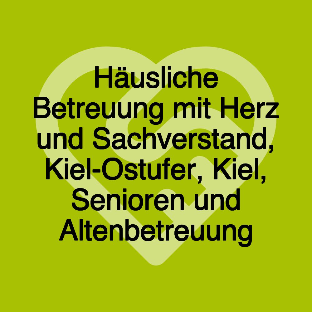 Häusliche Betreuung mit Herz und Sachverstand, Kiel-Ostufer, Kiel, Senioren und Altenbetreuung