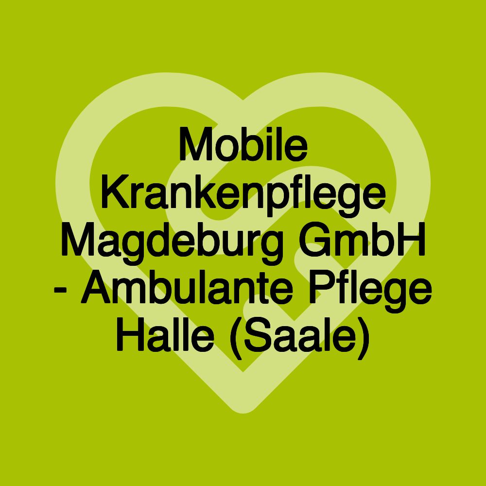 Mobile Krankenpflege Magdeburg GmbH - Ambulante Pflege Halle (Saale)