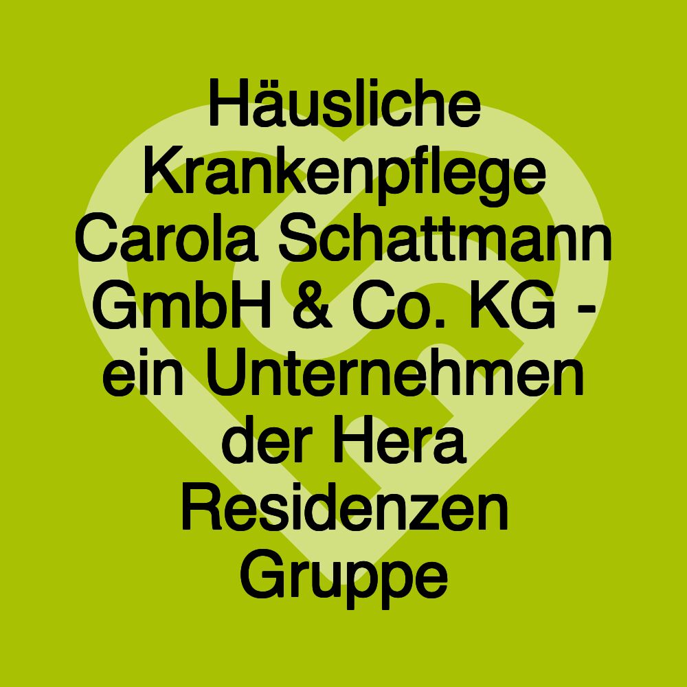 Häusliche Krankenpflege Carola Schattmann GmbH & Co. KG - ein Unternehmen der Hera Residenzen Gruppe