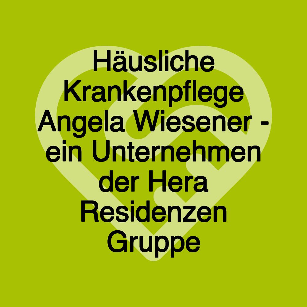 Häusliche Krankenpflege Angela Wiesener - ein Unternehmen der Hera Residenzen Gruppe