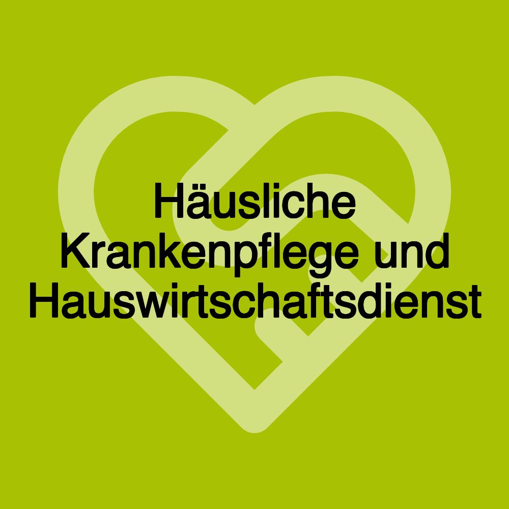 Häusliche Krankenpflege und Hauswirtschaftsdienst