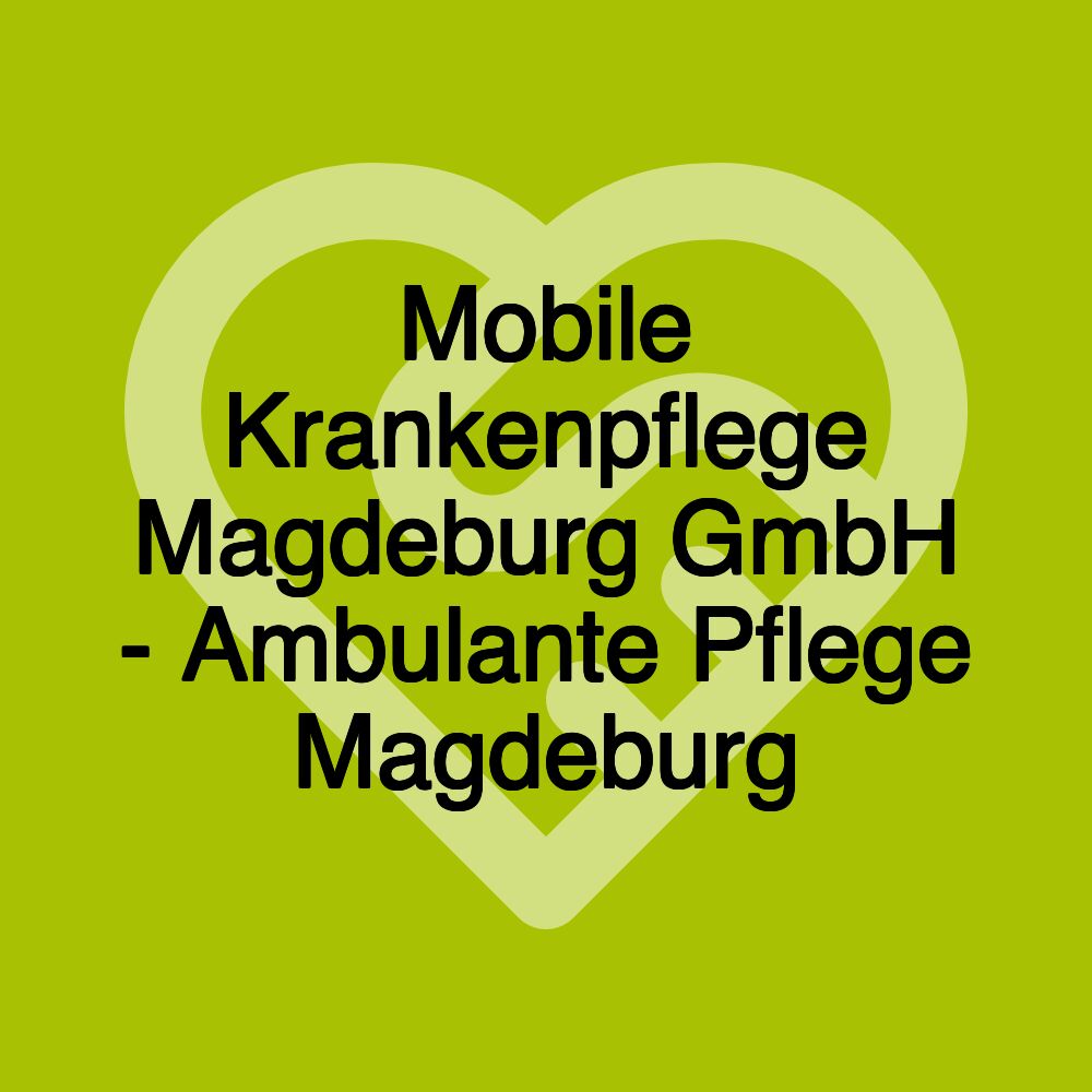 Mobile Krankenpflege Magdeburg GmbH - Ambulante Pflege Magdeburg