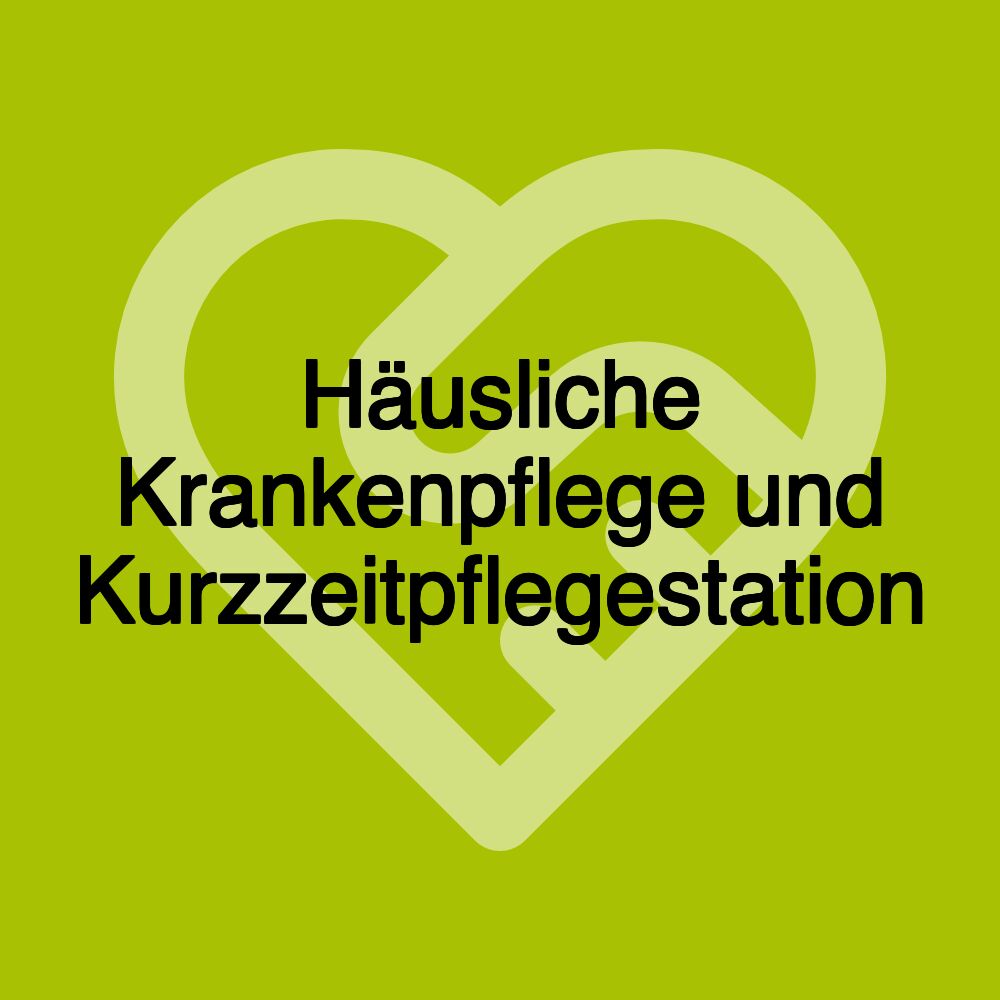 Häusliche Krankenpflege und Kurzzeitpflegestation