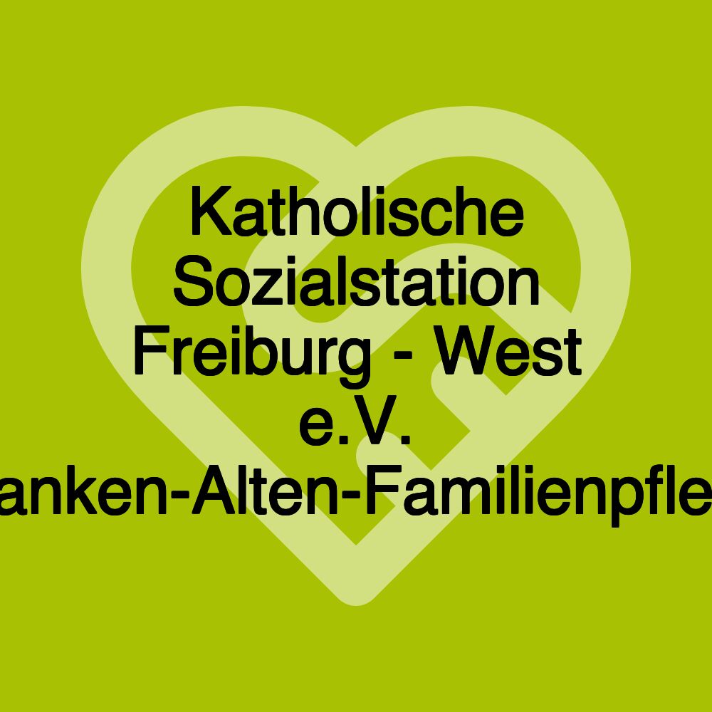 Katholische Sozialstation Freiburg - West e.V. Kranken-Alten-Familienpflege