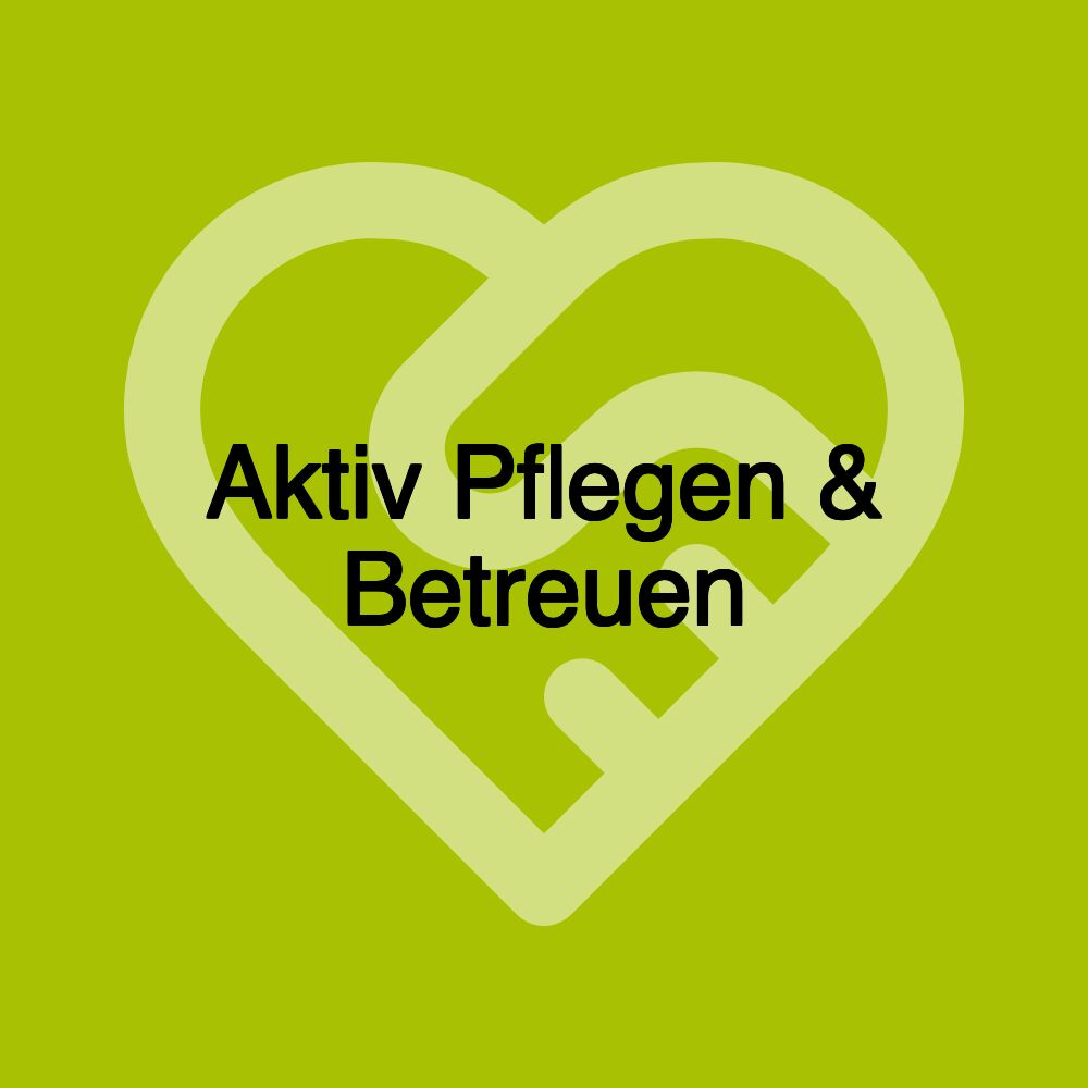 Aktiv Pflegen & Betreuen