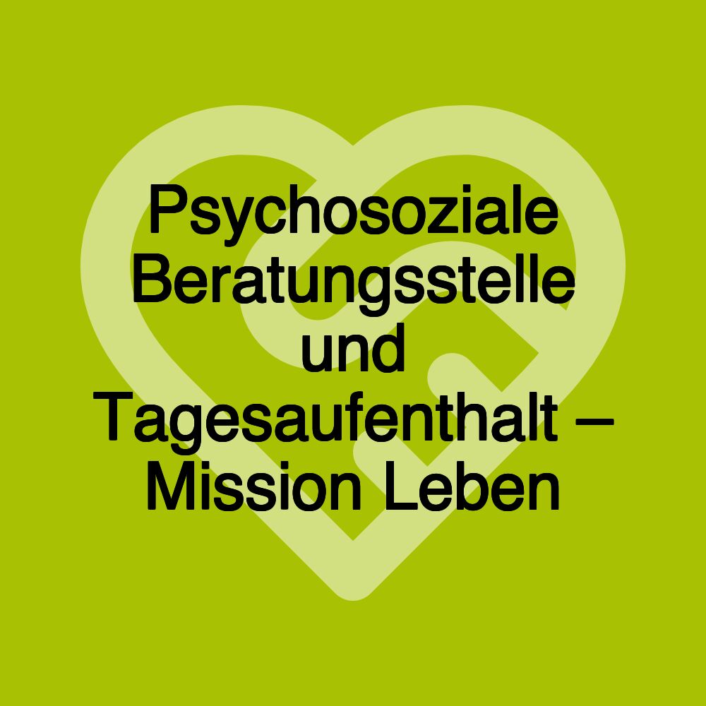 Psychosoziale Beratungsstelle und Tagesaufenthalt – Mission Leben