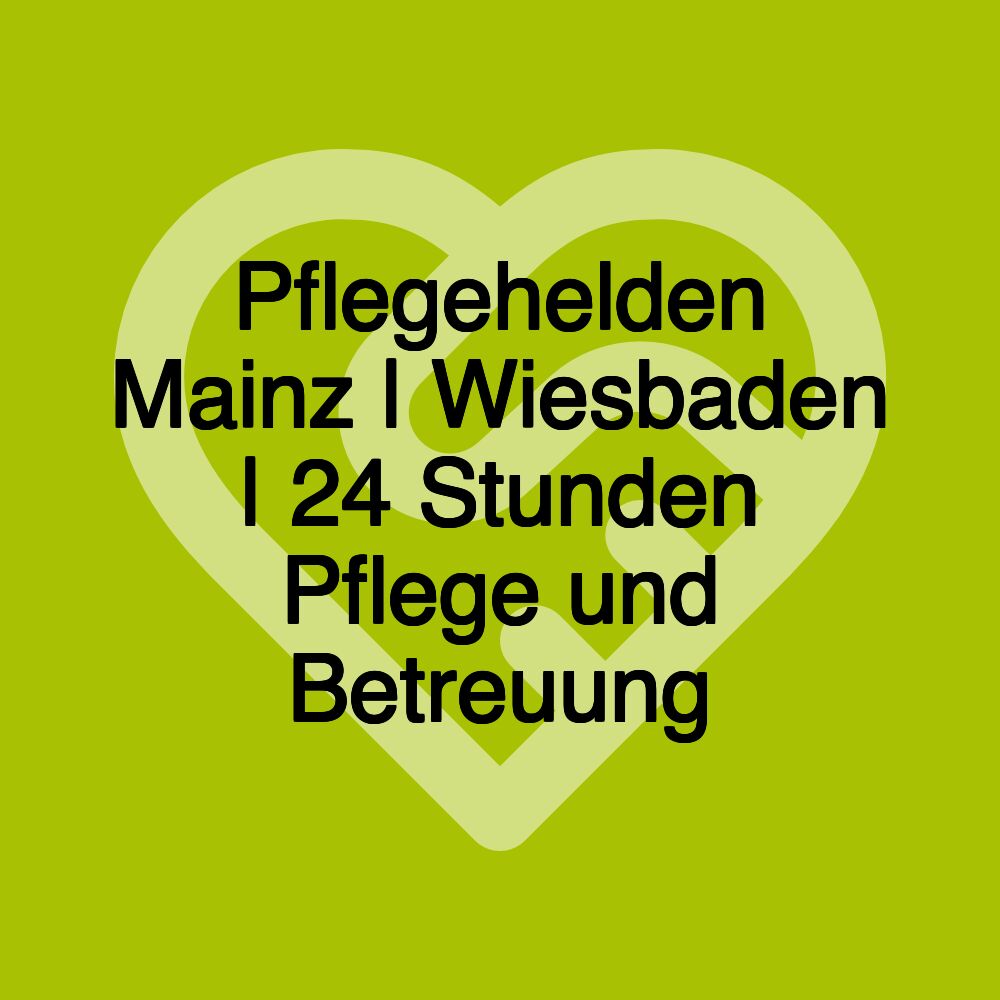 Pflegehelden Mainz | Wiesbaden | 24 Stunden Pflege und Betreuung