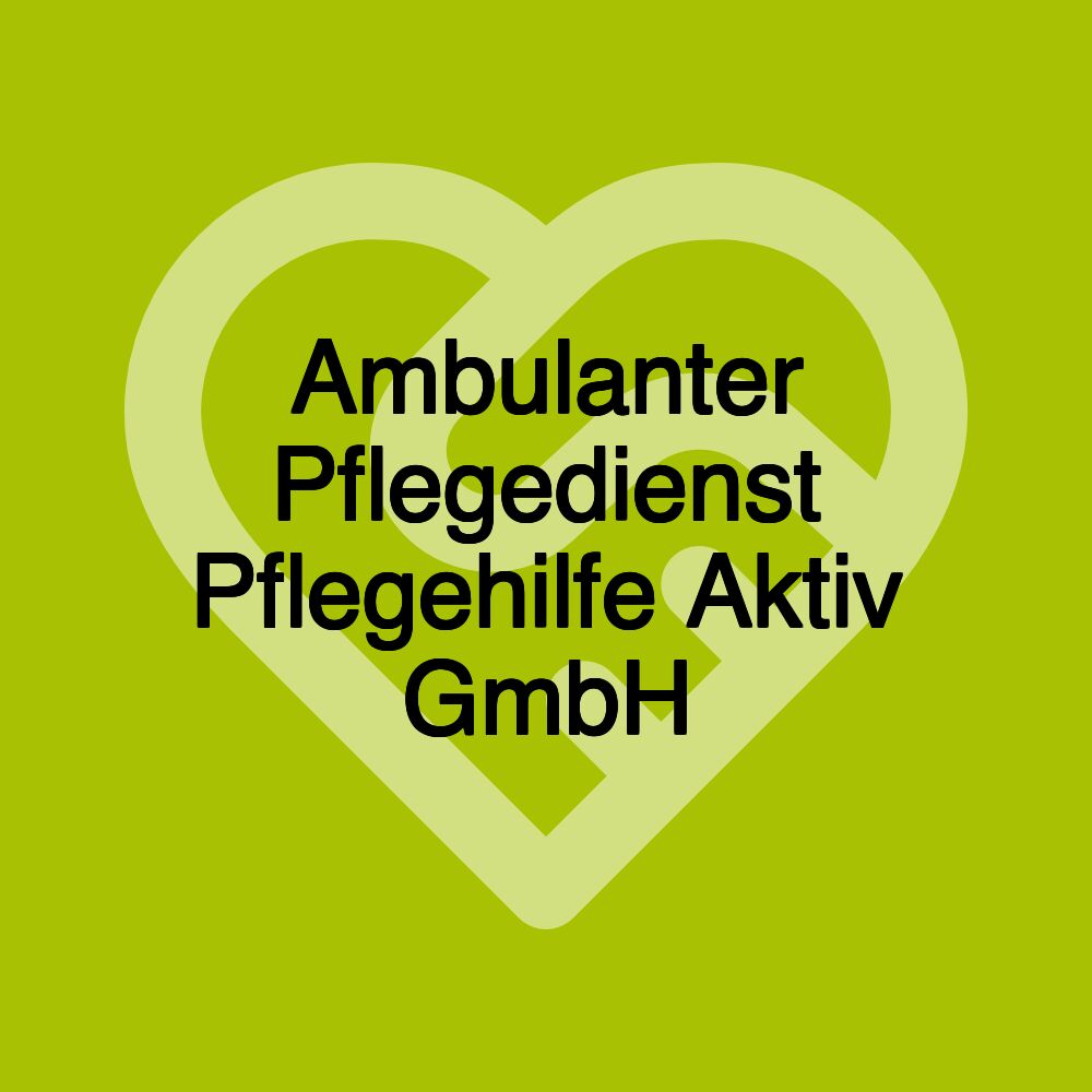 Ambulanter Pflegedienst Pflegehilfe Aktiv GmbH