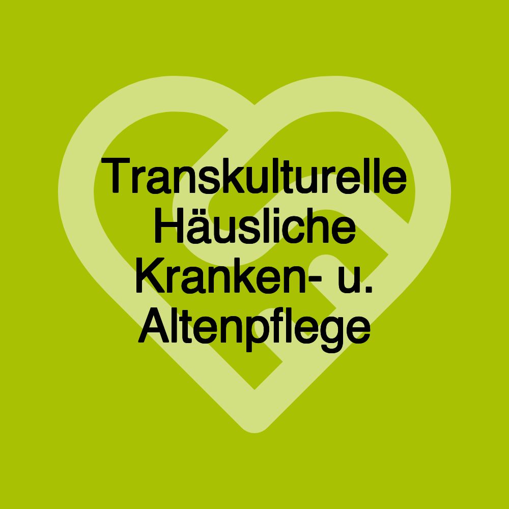 Transkulturelle Häusliche Kranken- u. Altenpflege