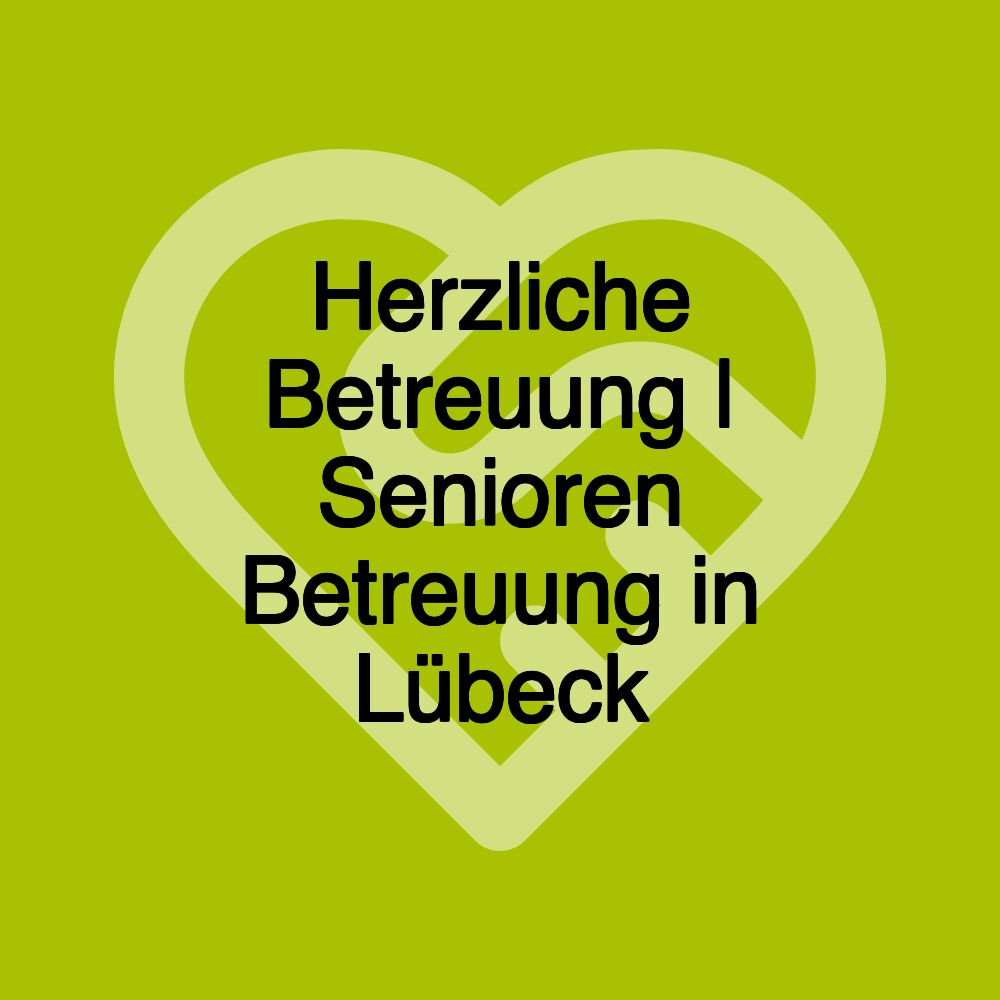 Herzliche Betreuung | Senioren Betreuung in Lübeck