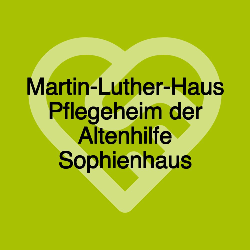 Martin-Luther-Haus Pflegeheim der Altenhilfe Sophienhaus