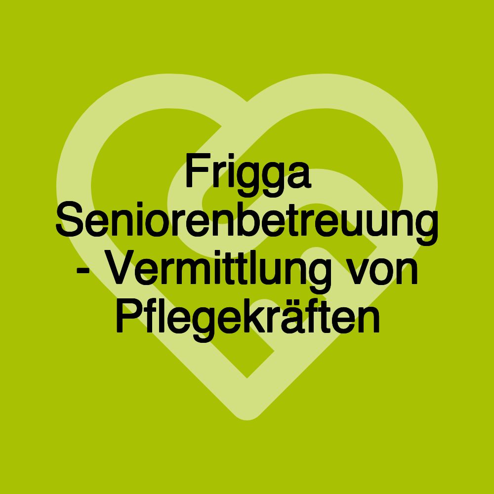 Frigga Seniorenbetreuung - Vermittlung von Pflegekräften