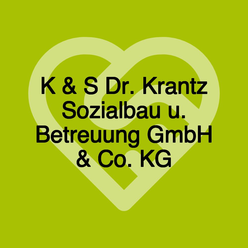 K & S Dr. Krantz Sozialbau u. Betreuung GmbH & Co. KG