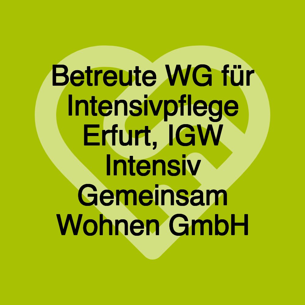 Betreute WG für Intensivpflege Erfurt, IGW Intensiv Gemeinsam Wohnen GmbH