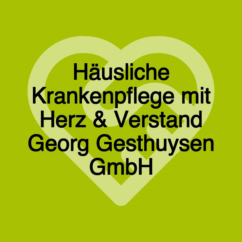 Häusliche Krankenpflege mit Herz & Verstand Georg Gesthuysen GmbH