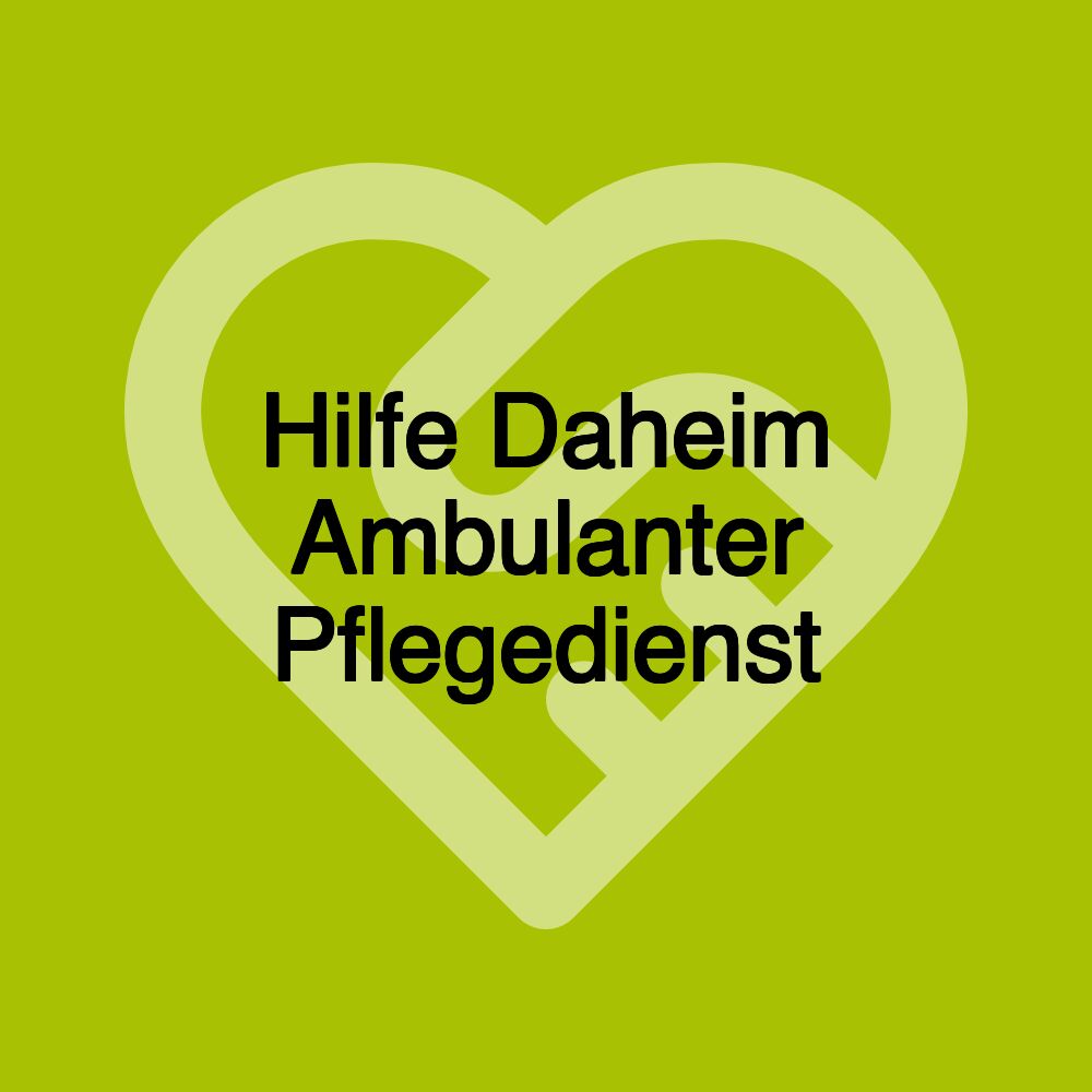 Hilfe Daheim Ambulanter Pflegedienst