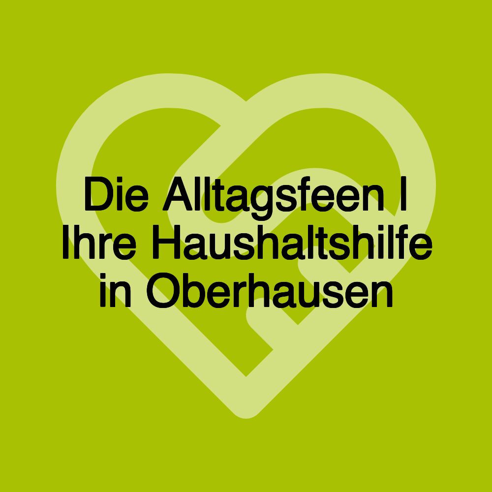 Die Alltagsfeen | Ihre Haushaltshilfe in Oberhausen