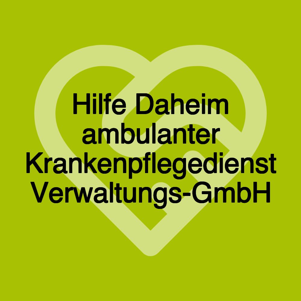 Hilfe Daheim ambulanter Krankenpflegedienst Verwaltungs-GmbH