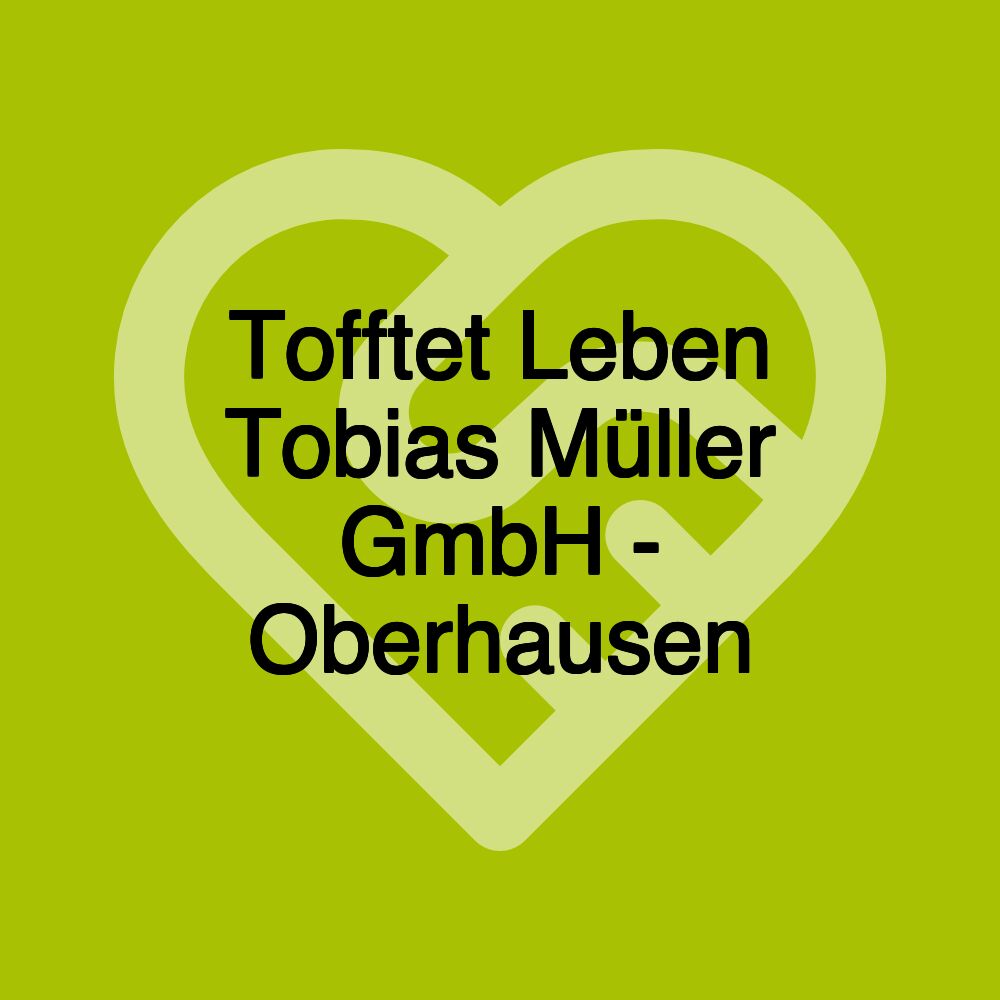 Tofftet Leben Tobias Müller GmbH - Oberhausen