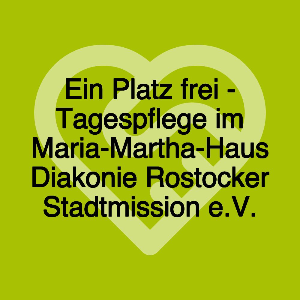 Ein Platz frei - Tagespflege im Maria-Martha-Haus Diakonie Rostocker Stadtmission e.V.