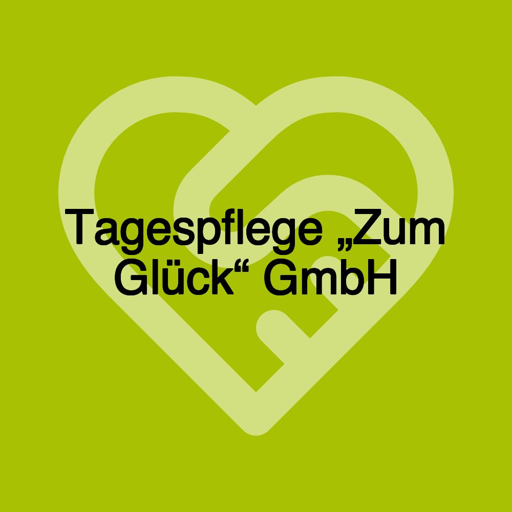 Tagespflege „Zum Glück“ GmbH