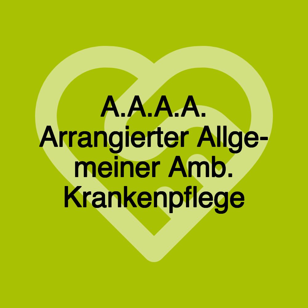 A.A.A.A. Arrangierter Allge- meiner Amb. Krankenpflege