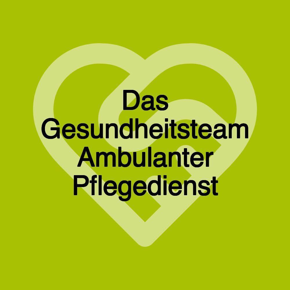 Das Gesundheitsteam Ambulanter Pflegedienst